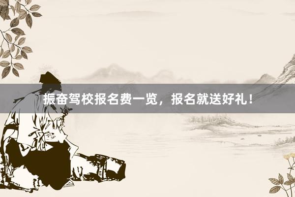 振奋驾校报名费一览，报名就送好礼！