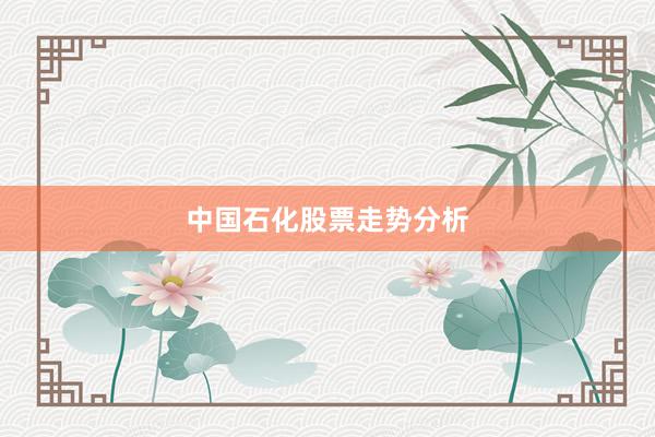 中国石化股票走势分析